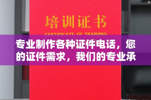 鸠江专业制作各种证件电话，您的证件需求，我们的专业承诺