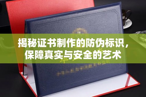 鸠江揭秘证书制作的防伪标识，保障真实与安全的艺术