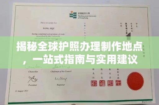鸠江揭秘全球护照办理制作地点，一站式指南与实用建议