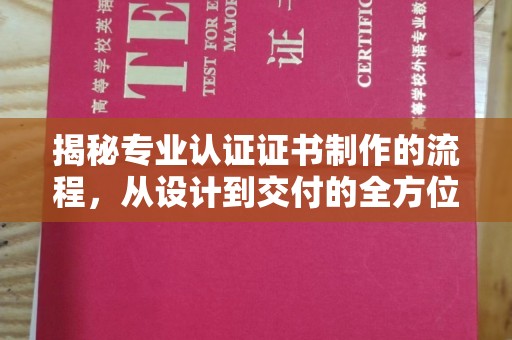 鸠江揭秘专业认证证书制作的流程，从设计到交付的全方位指南
