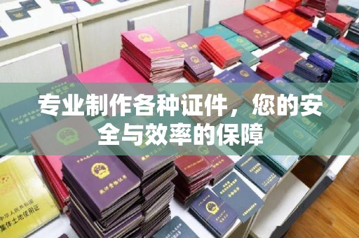 鸠江专业制作各种证件，您的安全与效率的保障
