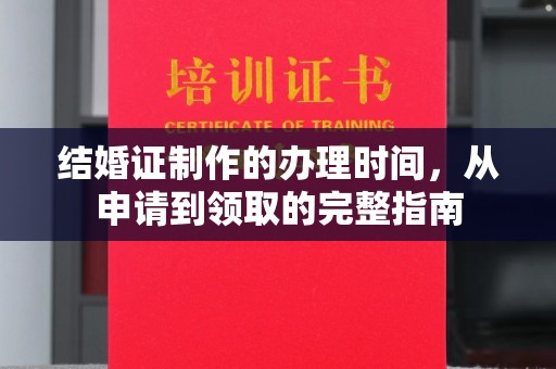 鸠江结婚证制作的办理时间，从申请到领取的完整指南