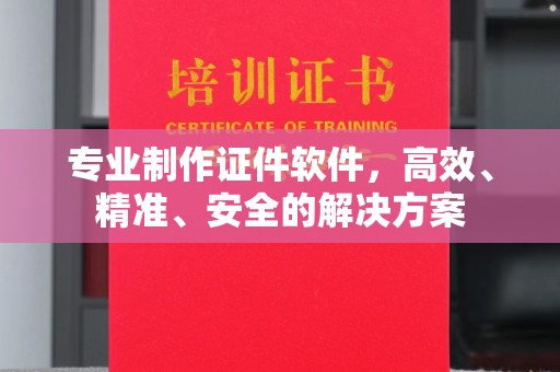 鸠江专业制作证件软件，高效、精准、安全的解决方案
