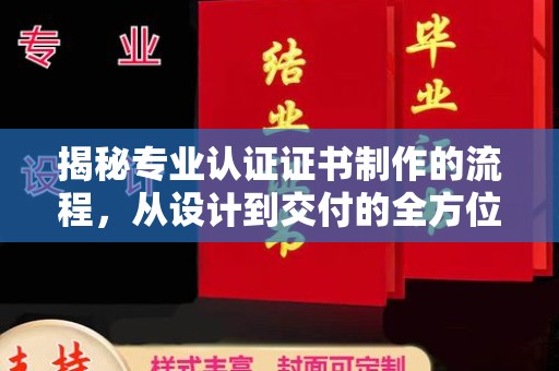 鸠江揭秘专业认证证书制作的流程，从设计到交付的全方位指南