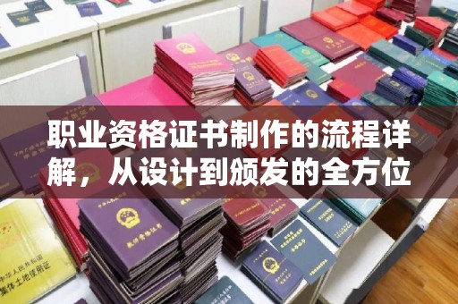 鸠江职业资格证书制作的流程详解，从设计到颁发的全方位指南