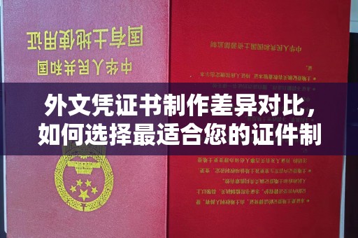 鸠江外文凭证书制作差异对比，如何选择最适合您的证件制作服务？