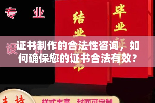 鸠江证书制作的合法性咨询，如何确保您的证书合法有效？